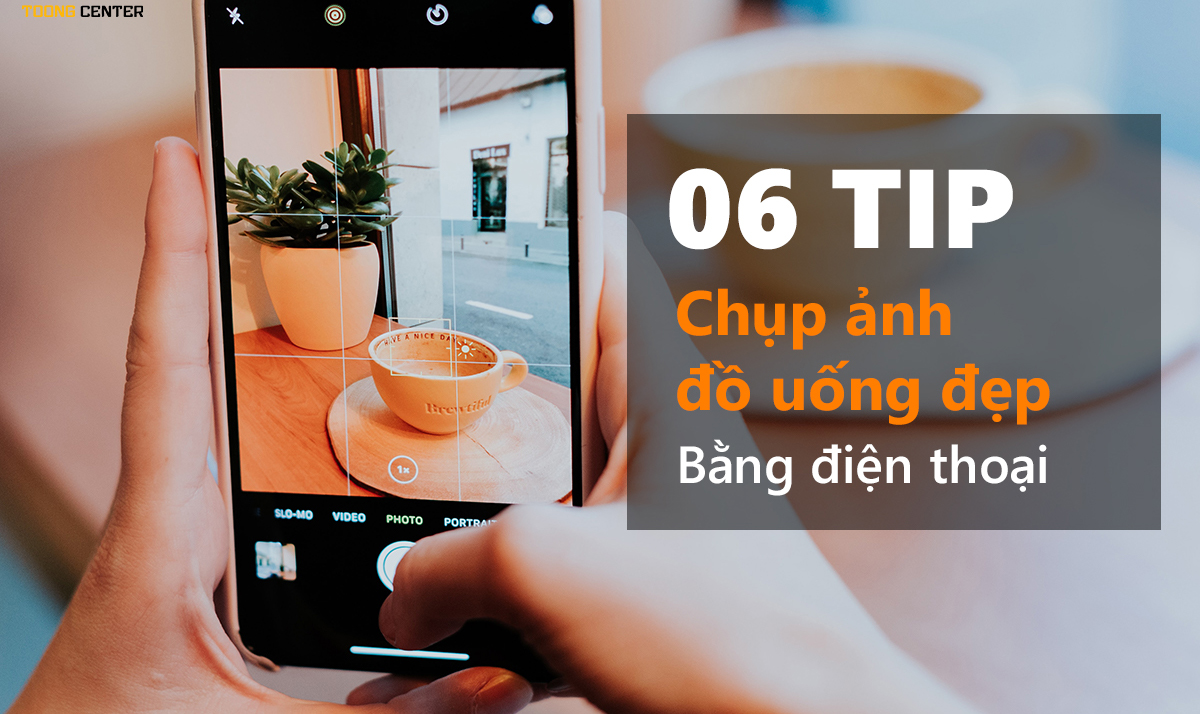 6 tip chụp ảnh đồ uống đẹp bằng điện thoại